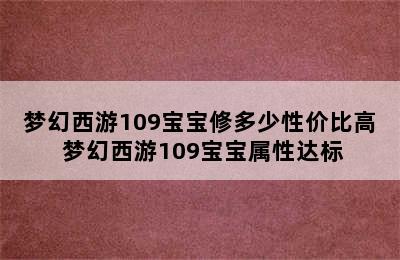 梦幻西游109宝宝修多少性价比高 梦幻西游109宝宝属性达标